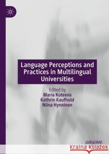 Language Perceptions and Practices in Multilingual Universities Maria Kuteeva Kathrin Kaufhold Niina Hynninen 9783030387549 Palgrave MacMillan