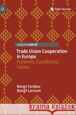 Trade Union Cooperation in Europe: Patterns, Conditions, Issues Furåker, Bengt 9783030387693