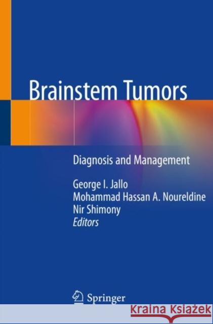 Brainstem Tumors: Diagnosis and Management George I. Jallo Mohammad Hassan a. Noureldine Nir Shimony 9783030387761