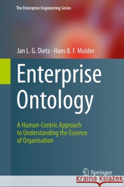 Enterprise Ontology: A Human-Centric Approach to Understanding the Essence of Organisation Dietz, Jan L. G. 9783030388539 Springer