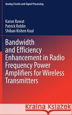 Bandwidth and Efficiency Enhancement in Radio Frequency Power Amplifiers for Wireless Transmitters Karun Rawat Patrick Roblin Shiban Kishen Koul 9783030388652 Springer