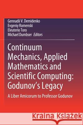 Continuum Mechanics, Applied Mathematics and Scientific Computing: Godunov's Legacy: A Liber Amicorum to Professor Godunov Gennadii V. Demidenko Evgeniy Romenski Eleuterio Toro 9783030388720 Springer