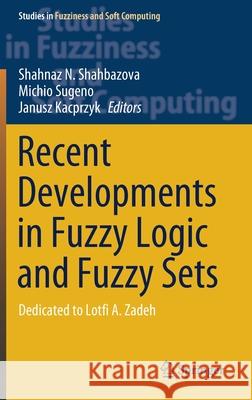 Recent Developments in Fuzzy Logic and Fuzzy Sets: Dedicated to Lotfi A. Zadeh Shahbazova, Shahnaz N. 9783030388928 Springer