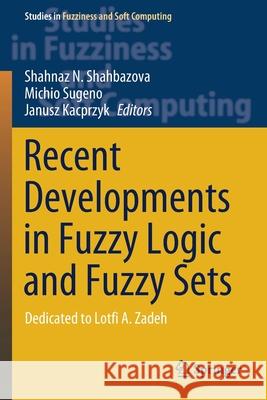 Recent Developments in Fuzzy Logic and Fuzzy Sets: Dedicated to Lotfi A. Zadeh Shahnaz N. Shahbazova Michio Sugeno Janusz Kacprzyk 9783030388959 Springer