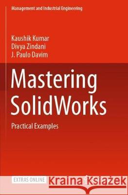 Mastering Solidworks: Practical Examples Kaushik Kumar Divya Zindani J. Paulo Davim 9783030389031 Springer