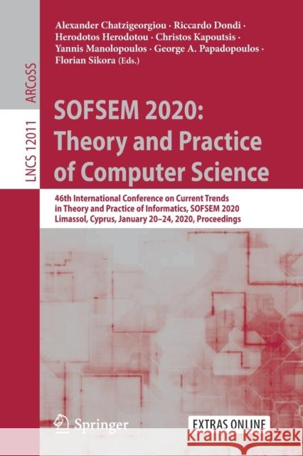 Sofsem 2020: Theory and Practice of Computer Science: 46th International Conference on Current Trends in Theory and Practice of Informatics, Sofsem 20 Chatzigeorgiou, Alexander 9783030389185 Springer