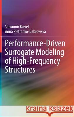 Performance-Driven Surrogate Modeling of High-Frequency Structures Slawomir Koziel Anna Pietrenko-Dabrowska 9783030389253