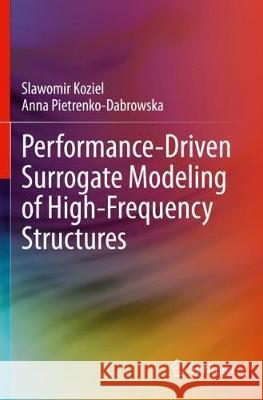 Performance-Driven Surrogate Modeling of High-Frequency Structures Slawomir Koziel Anna Pietrenko-Dabrowska 9783030389284