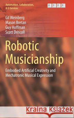 Robotic Musicianship: Embodied Artificial Creativity and Mechatronic Musical Expression Weinberg, Gil 9783030389291