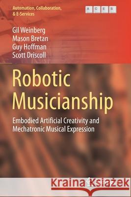 Robotic Musicianship: Embodied Artificial Creativity and Mechatronic Musical Expression Gil Weinberg Mason Bretan Guy Hoffman 9783030389321 Springer