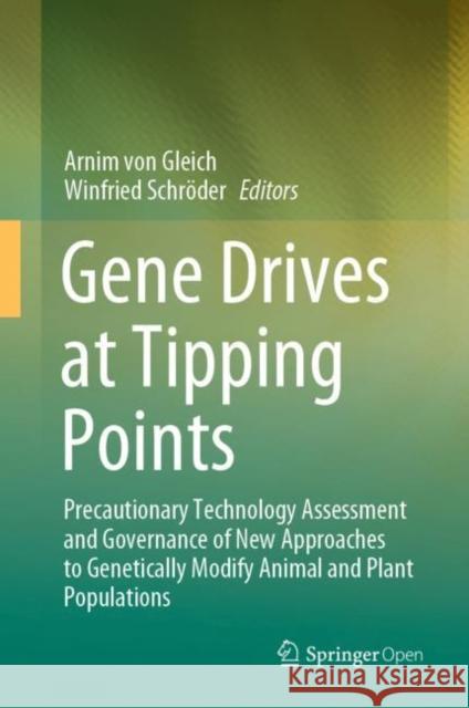 Gene Drives at Tipping Points: Precautionary Technology Assessment and Governance of New Approaches to Genetically Modify Animal and Plant Population Von Gleich, Arnim 9783030389338 Springer