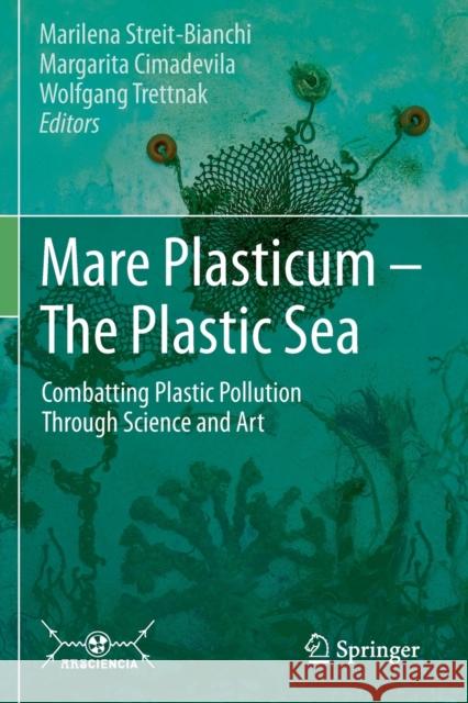 Mare Plasticum - The Plastic Sea: Combatting Plastic Pollution Through Science and Art Marilena Streit-Bianchi Margarita Cimadevila Wolfgang Trettnak 9783030389475