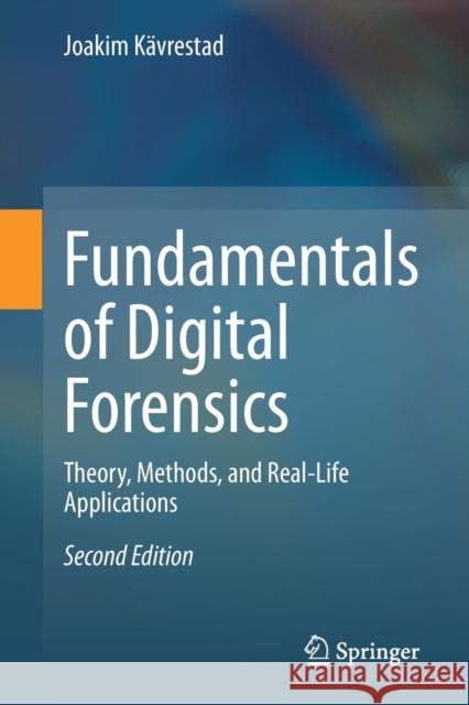 Fundamentals of Digital Forensics: Theory, Methods, and Real-Life Applications Kävrestad, Joakim 9783030389536