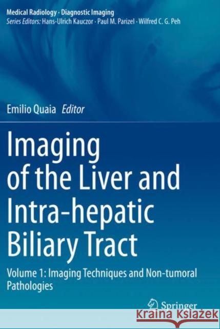 Imaging of the Liver and Intra-Hepatic Biliary Tract: Volume 1: Imaging Techniques and Non-Tumoral Pathologies Quaia, Emilio 9783030389857 Springer