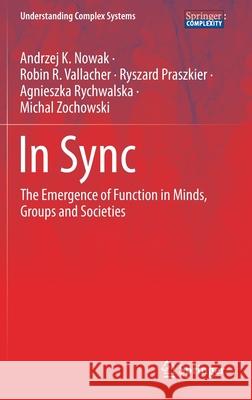 In Sync: The Emergence of Function in Minds, Groups and Societies Nowak, Andrzej K. 9783030389864 Springer