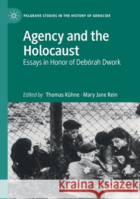 Agency and the Holocaust: Essays in Honor of Debórah Dwork Kühne, Thomas 9783030390006 Palgrave MacMillan