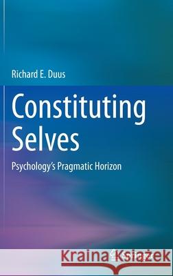 Constituting Selves: Psychology's Pragmatic Horizon Duus, Richard E. 9783030390167 Springer
