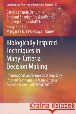 Biologically Inspired Techniques in Many-Criteria Decision Making: International Conference on Biologically Inspired Techniques in Many-Criteria Decis Satchidananda Dehuri Bhabani Shankar Prasad Mishra Pradeep Kumar Mallick 9783030390358 Springer