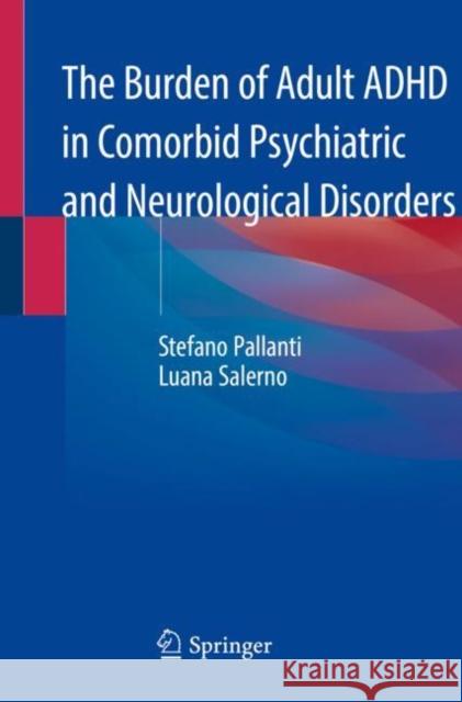 The Burden of Adult ADHD in Comorbid Psychiatric and Neurological Disorders Stefano Pallanti Luana Salerno 9783030390532 Springer