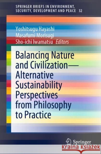 Balancing Nature and Civilization - Alternative Sustainability Perspectives from Philosophy to Practice Yoshitsugu Hayashi Masafumi Morisugi Sho-Ichi Iwamatsu 9783030390587 Springer