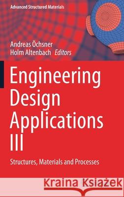 Engineering Design Applications III: Structures, Materials and Processes Öchsner, Andreas 9783030390617 Springer