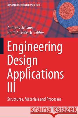 Engineering Design Applications III: Structures, Materials and Processes  Holm Altenbach 9783030390648 Springer