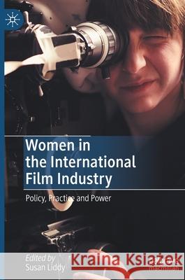 Women in the International Film Industry: Policy, Practice and Power Liddy, Susan 9783030390693