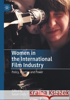 Women in the International Film Industry: Policy, Practice and Power Susan Liddy 9783030390723