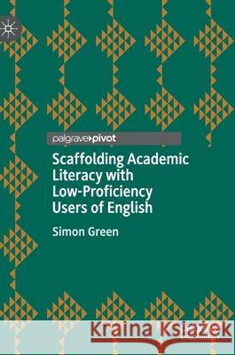Scaffolding Academic Literacy with Low-Proficiency Users of English Simon Green 9783030390945 Palgrave MacMillan