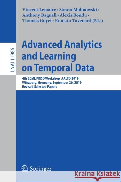 Advanced Analytics and Learning on Temporal Data: 4th Ecml Pkdd Workshop, Aaltd 2019, Würzburg, Germany, September 20, 2019, Revised Selected Papers Lemaire, Vincent 9783030390976 Springer