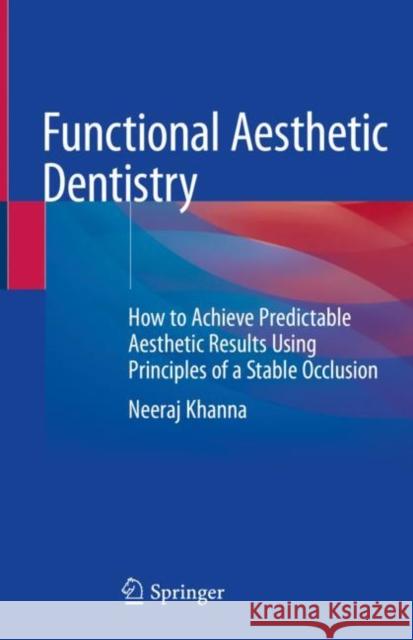 Functional Aesthetic Dentistry: How to Achieve Predictable Aesthetic Results Using Principles of a Stable Occlusion Khanna, Neeraj 9783030391140 Springer
