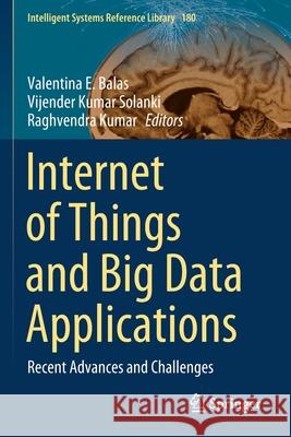 Internet of Things and Big Data Applications: Recent Advances and Challenges Valentina E. Balas Vijender Kumar Solanki Raghvendra Kumar 9783030391218 Springer