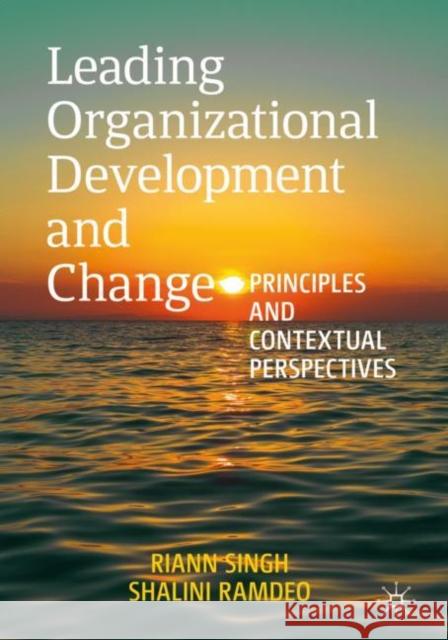 Leading Organizational Development and Change: Principles and Contextual Perspectives Singh, Riann 9783030391225