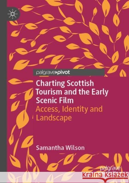 Charting Scottish Tourism and the Early Scenic Film: Access, Identity and Landscape Samantha Wilson 9783030391553 Palgrave Pivot
