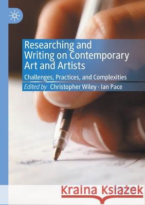 Researching and Writing on Contemporary Art and Artists: Challenges, Practices, and Complexities Christopher Wiley Ian Pace 9783030392352 Palgrave MacMillan