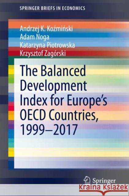 The Balanced Development Index for Europe's OECD Countries, 1999-2017 Andrzej K. Koźmiński Adam Noga Kararzyna Piotrowska 9783030392390 Springer