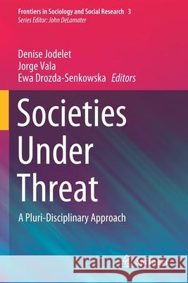 Societies Under Threat: A Pluri-Disciplinary Approach Denise Jodelet Jorge Vala Ewa Drozda-Senkowska 9783030393175 Springer