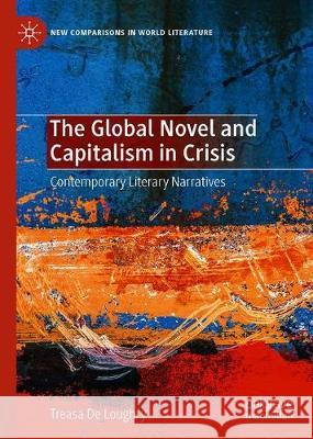 The Global Novel and Capitalism in Crisis: Contemporary Literary Narratives de Loughry, Treasa 9783030393243