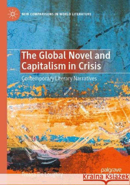 The Global Novel and Capitalism in Crisis: Contemporary Literary Narratives Treasa d 9783030393274 Palgrave MacMillan