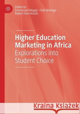 Higher Education Marketing in Africa: Explorations Into Student Choice Emmanuel Mogaji Felix Maringe Robert Eb 9783030393816