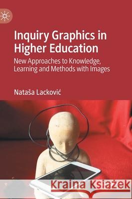 Inquiry Graphics in Higher Education: New Approaches to Knowledge, Learning and Methods with Images Lackovic, Natasa 9783030393861 Palgrave MacMillan