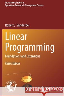 Linear Programming: Foundations and Extensions Robert J. Vanderbei 9783030394172 Springer