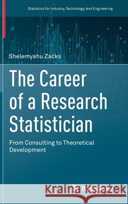 The Career of a Research Statistician: From Consulting to Theoretical Development Zacks, Shelemyahu 9783030394332