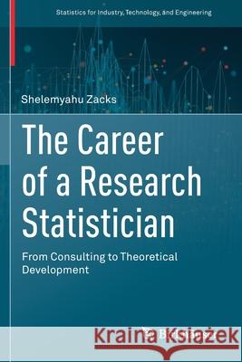 The Career of a Research Statistician: From Consulting to Theoretical Development Shelemyahu Zacks 9783030394363