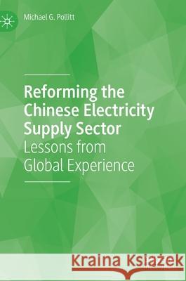Reforming the Chinese Electricity Supply Sector: Lessons from Global Experience Pollitt, Michael G. 9783030394615
