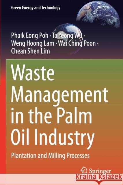 Waste Management in the Palm Oil Industry: Plantation and Milling Processes Phaik Eong Poh Ta Yeong Wu Weng Hoong Lam 9783030395520