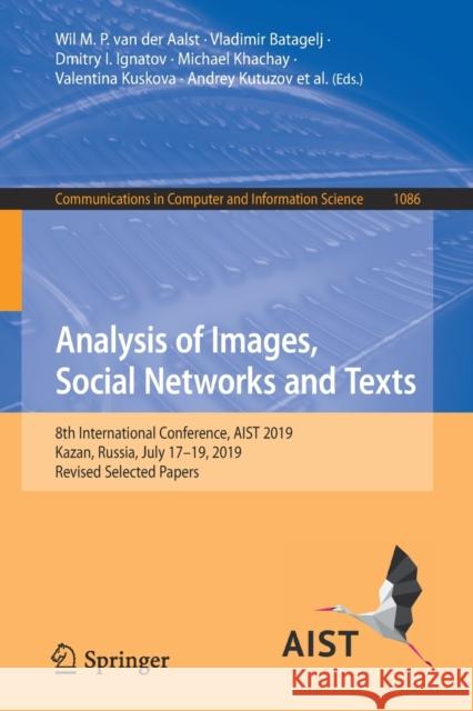 Analysis of Images, Social Networks and Texts: 8th International Conference, Aist 2019, Kazan, Russia, July 17-19, 2019, Revised Selected Papers Van Der Aalst, Wil M. P. 9783030395742 Springer