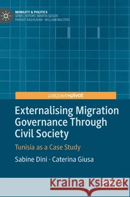 Externalising Migration Governance Through Civil Society: Tunisia as a Case Study Dini, Sabine 9783030395773 Palgrave MacMillan