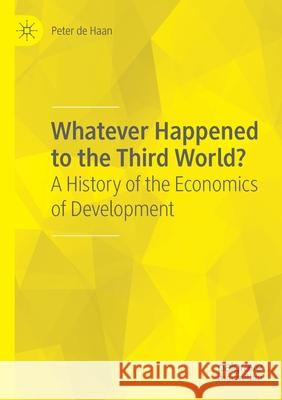 Whatever Happened to the Third World?: A History of the Economics of Development Peter D 9783030396152 Palgrave MacMillan