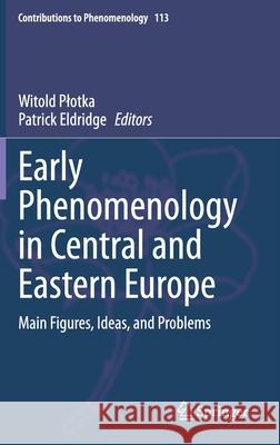 Early Phenomenology in Central and Eastern Europe: Main Figures, Ideas, and Problems Plotka, Witold 9783030396220 Springer